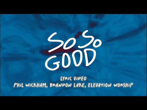 So So Good by Phil Wickham, Brandon Lake, Elevation Worship